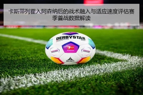 卡斯蒂列霍入阿森纳后的战术融入与适应速度评估赛季首战数据解读